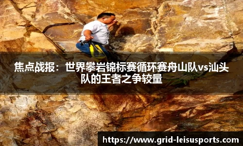焦点战报：世界攀岩锦标赛循环赛舟山队vs汕头队的王者之争较量