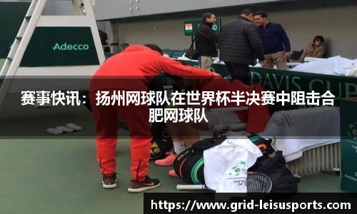 赛事快讯：扬州网球队在世界杯半决赛中阻击合肥网球队