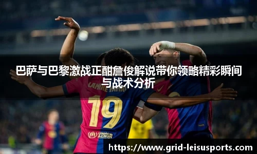 巴萨与巴黎激战正酣詹俊解说带你领略精彩瞬间与战术分析